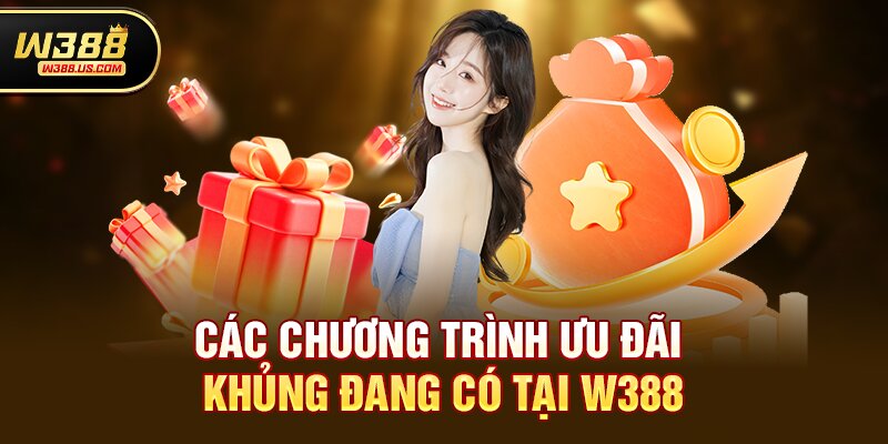 Các chương trình ưu đãi khủng đang có tại w388