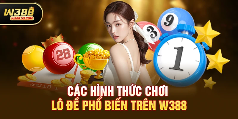 Các hình thức chơi lô đề phổ biến trên w388