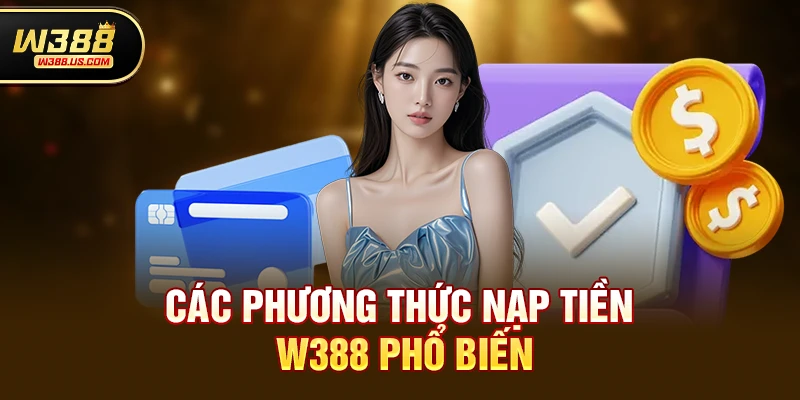 Các phương thức Nạp tiền w388 phổ biến