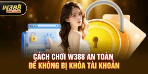Chơi w388 Có Hay Khóa Tài Khoản Không? Sự Thật Và Người Chơi Cần Biết 