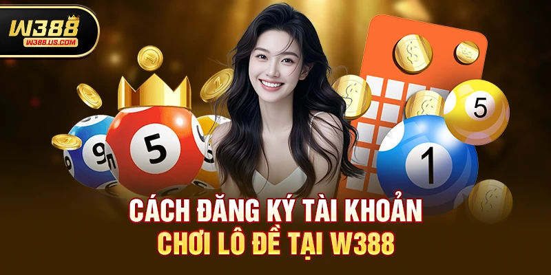 Cách đăng ký tài khoản chơi lô đề tại w388