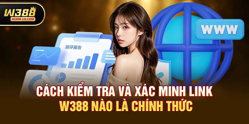 Cách kiểm tra và xác minh link w388 nào là chính thức 
