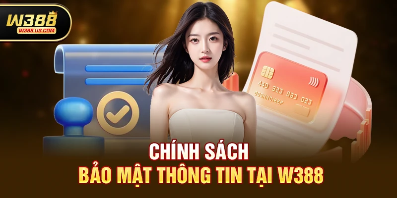 w388 có uy tín không - Đánh giá chi tiết để bạn yên tâm trải nghiệm 3 Chính sách bảo mật thông tin tại w388