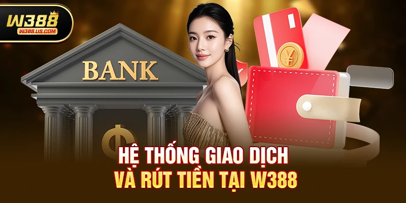 Chơi w388 Có An Toàn Không? Giải Mã Sự Thật Về W388 3 Hệ thống giao dịch và rút tiền tại w388