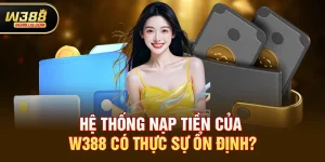 w388 nạp tiền có lỗi không? Giải đáp mọi thắc mắc cho người chơi mới 