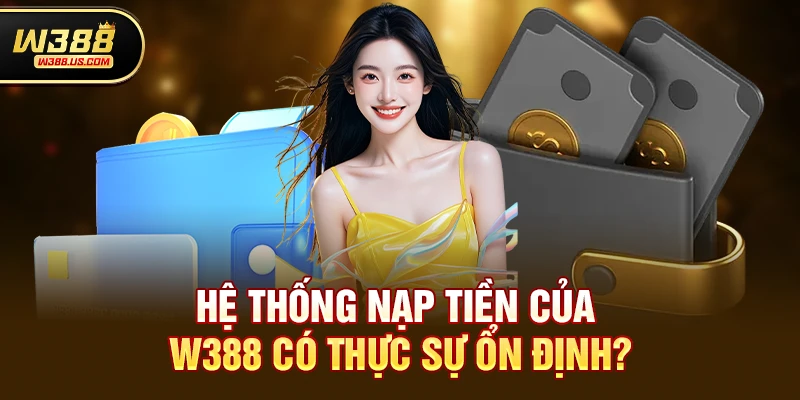 w388 nạp tiền có lỗi không? Giải đáp mọi thắc mắc cho người chơi mới 3 Hệ thống nạp tiền của w388 có thực sự ổn định?