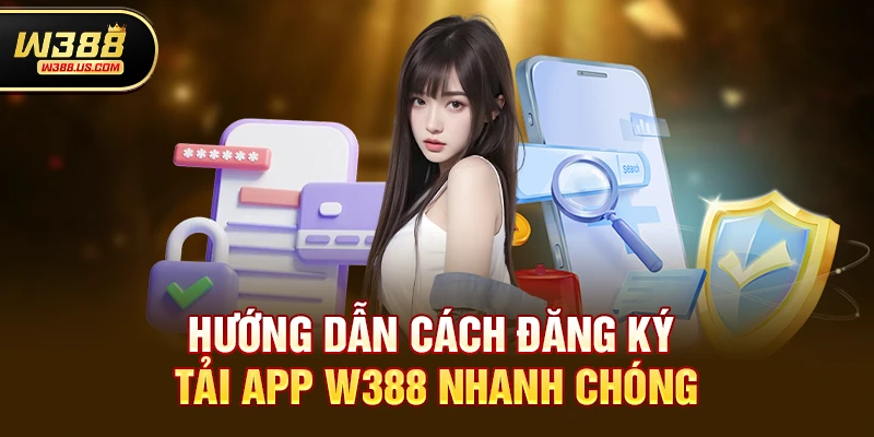 Hướng Dẫn Cách Đăng Ký Tải App w388 Nhanh Chóng