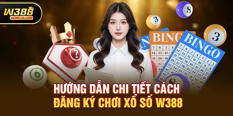 Hướng dẫn chi tiết cách đăng ký chơi Xổ số w388
