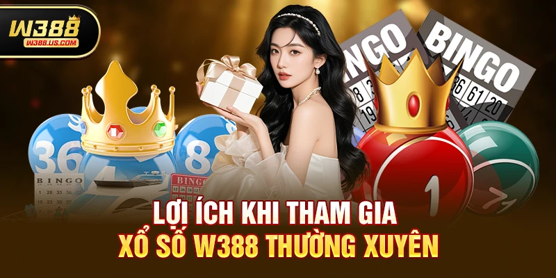 Lợi ích khi tham gia Xổ số w388 thường xuyên