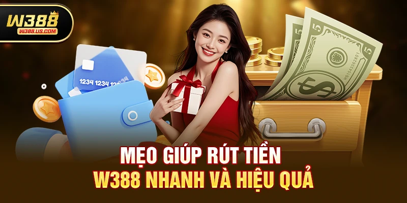 Mẹo giúp Rút tiền w388 nhanh và hiệu quả