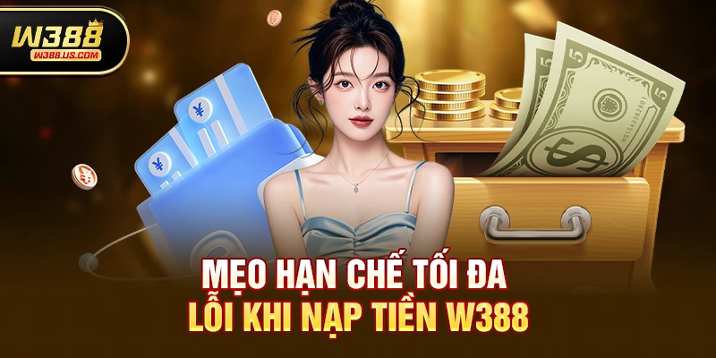 w388 nạp tiền có lỗi không? Giải đáp mọi thắc mắc cho người chơi mới 4 Mẹo hạn chế tối đa lỗi khi nạp tiền w388