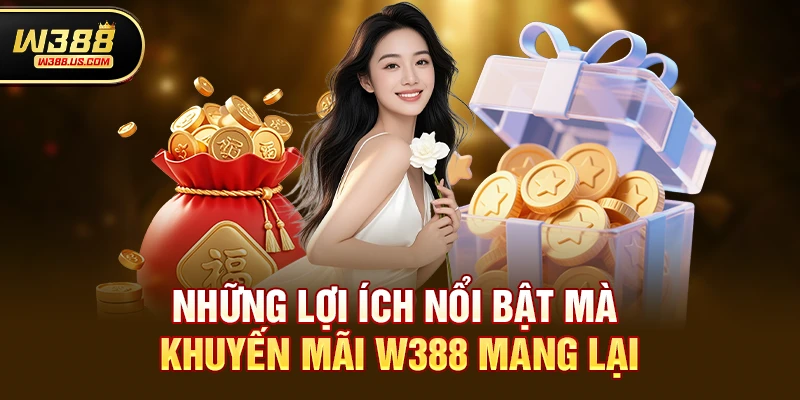 Những lợi ích nổi bật mà Khuyến mãi w388 mang lại