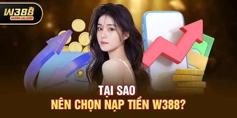 Tại sao nên chọn Nạp tiền w388?