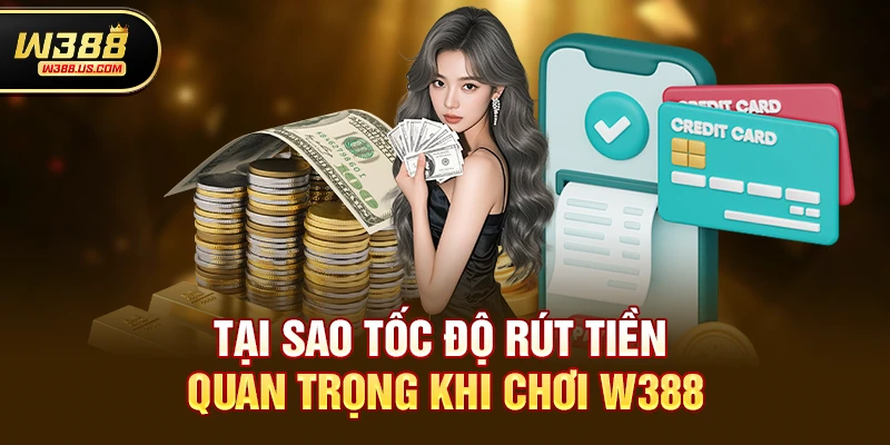 Chơi w388 rút tiền có nhanh không - Giải đáp chi tiết cho người chơi 2 Tại sao tốc độ rút tiền quan trọng khi chơi w388