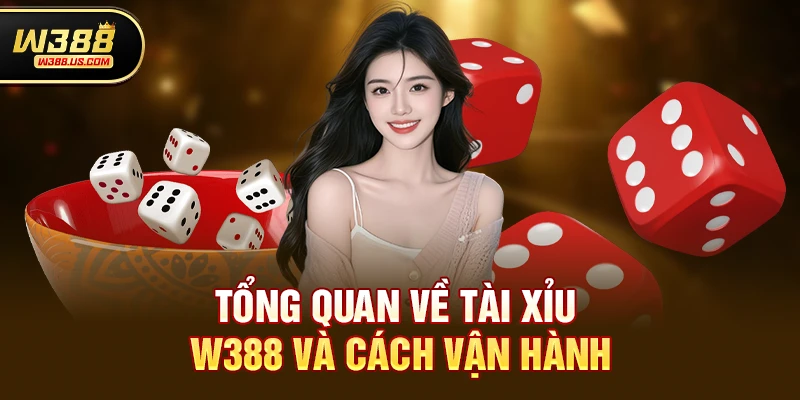 Tổng quan về Tài xỉu w388 và cách vận hành
