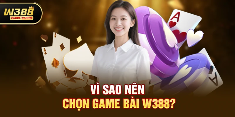 Vì sao nên chọn Game bài w388?