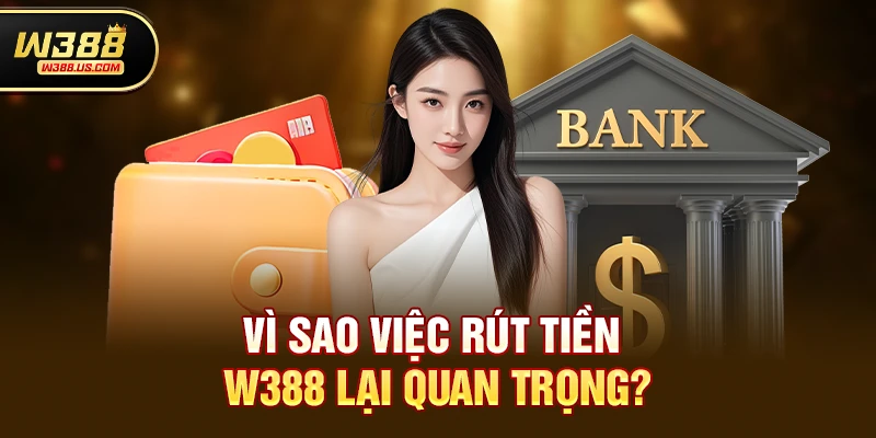 Vì sao việc Rút tiền w388 lại quan trọng?