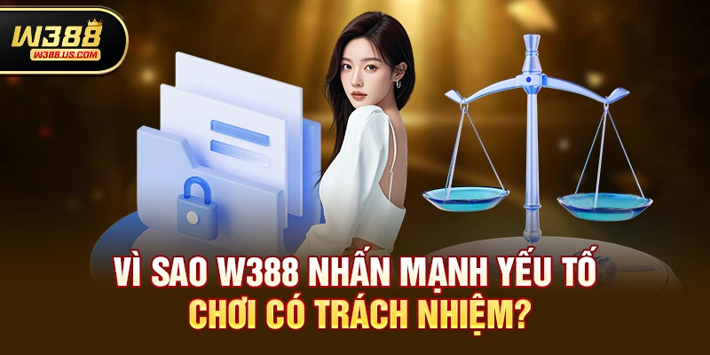 Vì sao w388 nhấn mạnh yếu tố chơi có trách nhiệm?