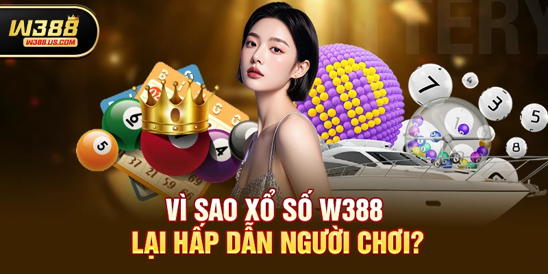 Vì sao Xổ số w388 lại hấp dẫn người chơi?