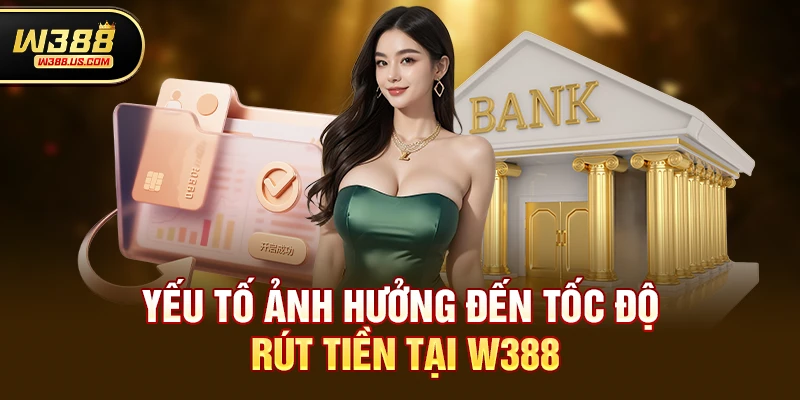 Chơi w388 rút tiền có nhanh không - Giải đáp chi tiết cho người chơi 3 Yếu tố ảnh hưởng đến tốc độ rút tiền tại w388